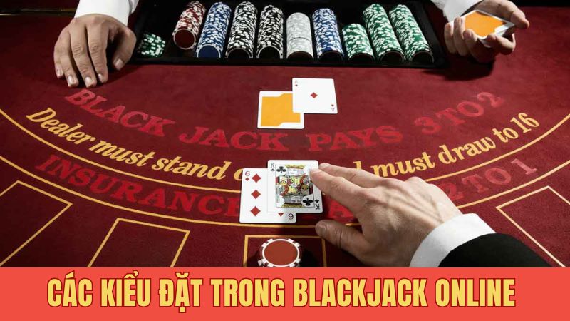 Các kiểu đặt trong Blackjack online