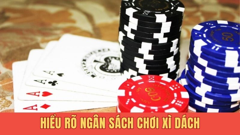Hiểu rõ ngân sách chơi xì dách