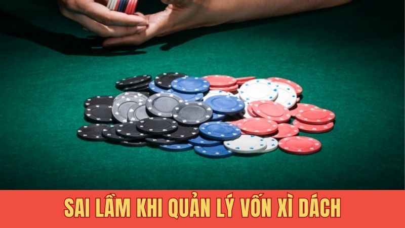 Sai lầm khi quản lý vốn xì dách